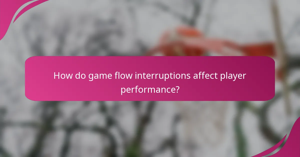 How do game flow interruptions affect player performance?