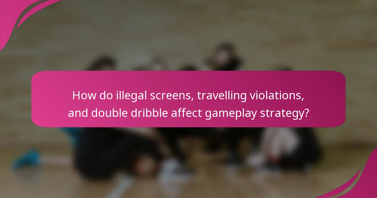 How do illegal screens, travelling violations, and double dribble affect gameplay strategy?