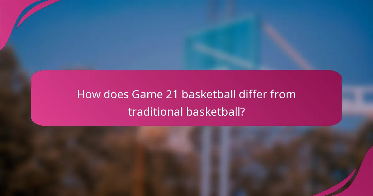 How does Game 21 basketball differ from traditional basketball?