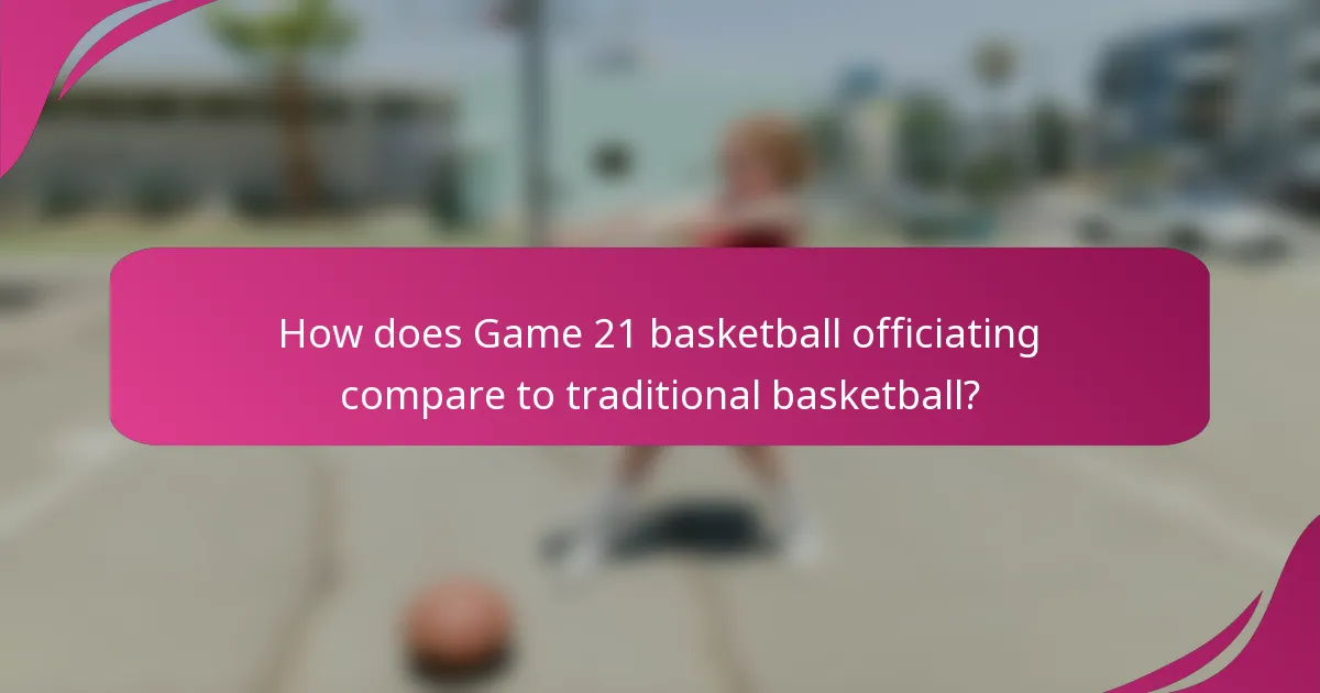 How does Game 21 basketball officiating compare to traditional basketball?