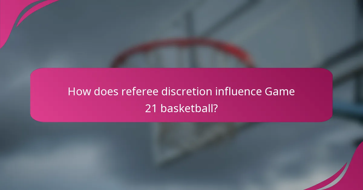 How does referee discretion influence Game 21 basketball?