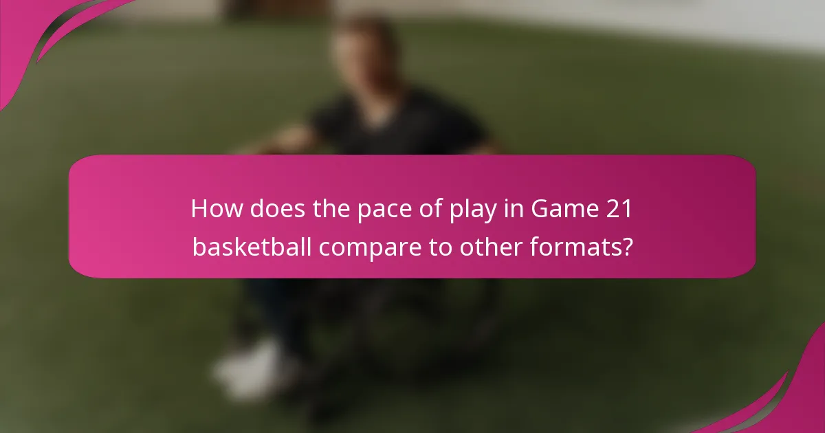 How does the pace of play in Game 21 basketball compare to other formats?
