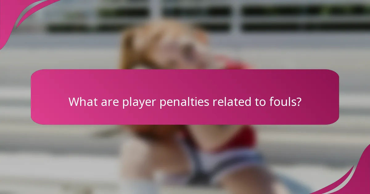 What are player penalties related to fouls?