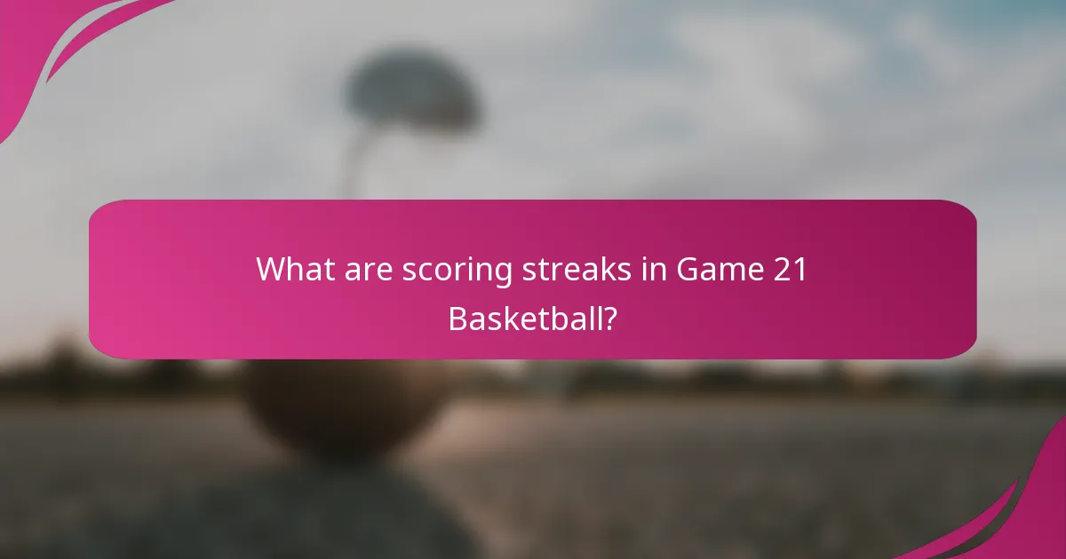 What are scoring streaks in Game 21 Basketball?