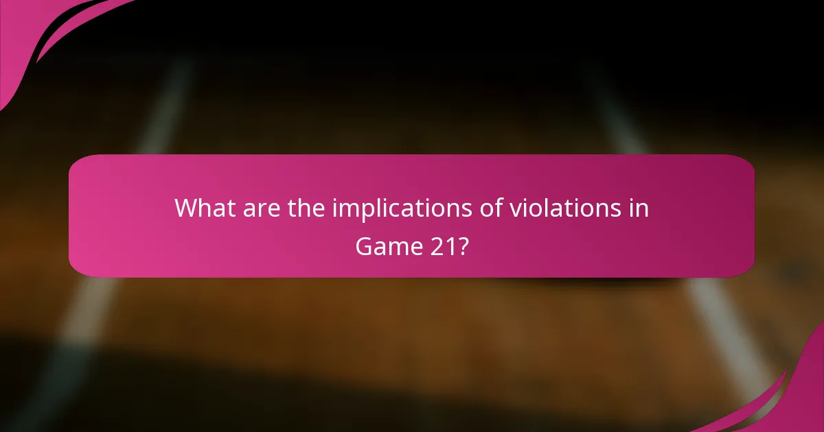 What are the implications of violations in Game 21?