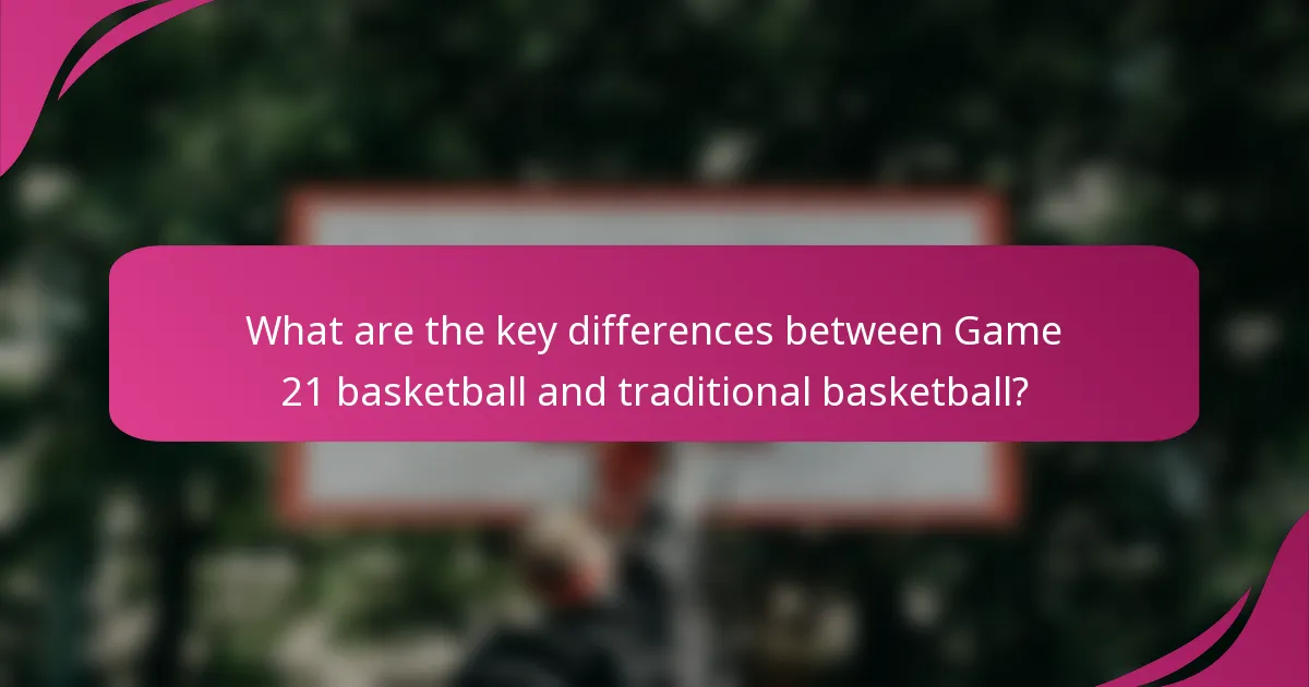 What are the key differences between Game 21 basketball and traditional basketball?