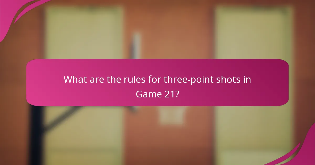 What are the rules for three-point shots in Game 21?