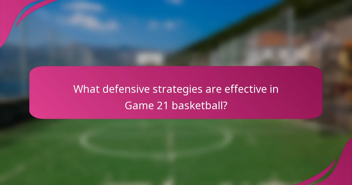 What defensive strategies are effective in Game 21 basketball?