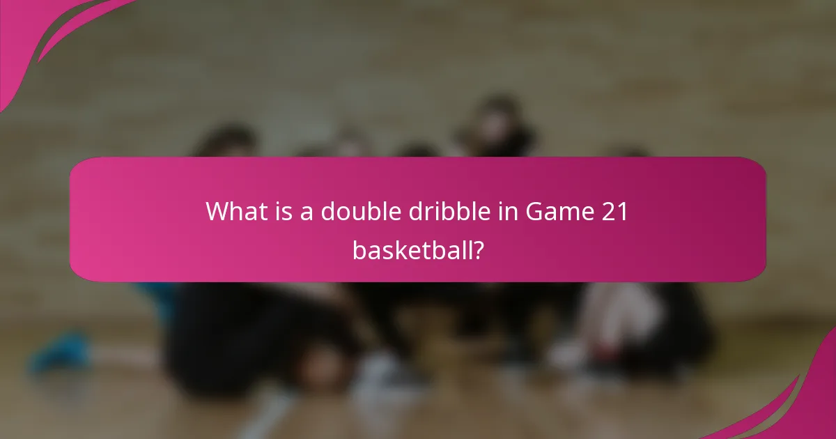 What is a double dribble in Game 21 basketball?