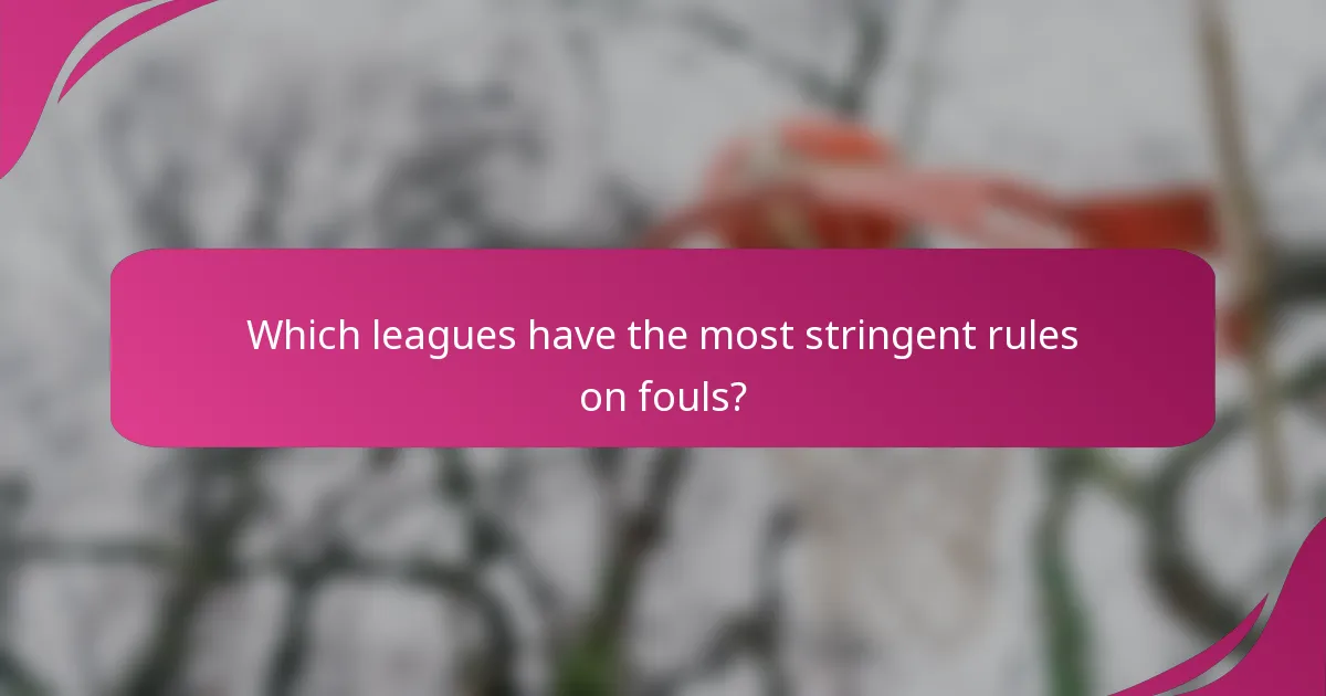 Which leagues have the most stringent rules on fouls?